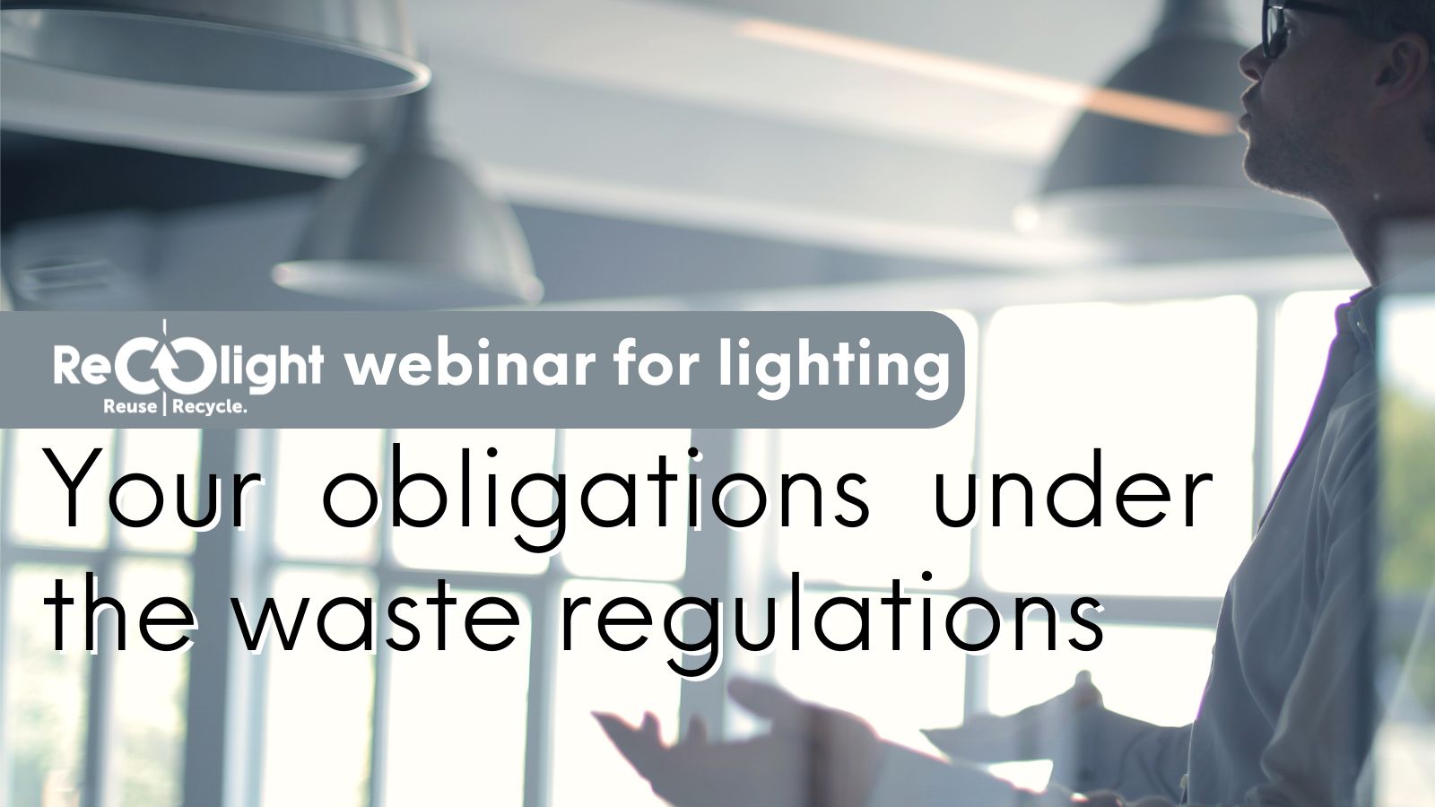 Recolight announces a special webinar for the lighting industry: Your obligations under the waste regs